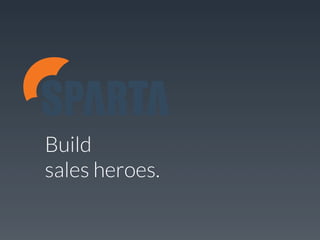 Build 
sales heroes. 

