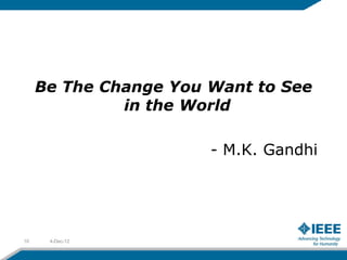 Be The Change You Want to See
              in the World

                       - M.K. Gandhi




10    4-Dec-12
 