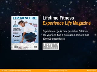 20 Epic Examples of Content Marketing epiccontentmarketing.com #epiccontent
Lifetime Fitness
Experience Life Magazine
Expe...