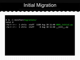Initial Migration
$ ./manage.py syncdb
Syncing...
Creating tables ...
Creating table south_migrationhistory
Synced:
> djan...