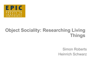 Object Sociality: Researching Living Things Simon Roberts Heinrich Schwarz 