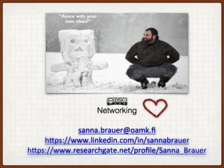 Networking !
!
sanna.brauer@oamk.ﬁ
h/ps://www.linkedin.com/in/sannabrauer	
h/ps://www.researchgate.net/proﬁle/Sanna_Brauer	
		
 