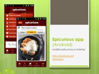 Epicurious app
(Android)
Análisis estructura e interfaz

http://jordisan.net
@jordisan
 