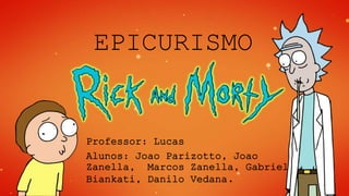 EPICURISMO
Professor: Lucas
Alunos: Joao Parizotto, Joao
Zanella, Marcos Zanella, Gabriel
Biankati, Danilo Vedana.
 