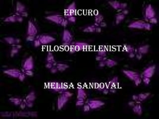 Epicuro Filosofo helenista Melisa Sandoval 