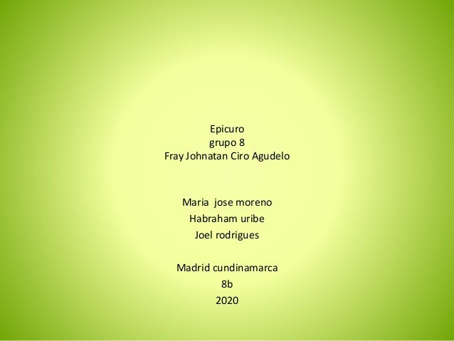 Epicuro
grupo 8
Fray Johnatan Ciro Agudelo
Maria jose moreno
Habraham uribe
Joel rodrigues
Madrid cundinamarca
8b
2020
 