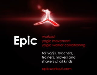 Epic workout yogic movement yogic warrior conditioning  for yogis, teachers,  trainers, movers and  shakers of all kinds epicworkout.com 