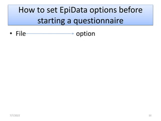 How to set EpiData options before
starting a questionnaire
• File option
7/7/2022 10
 