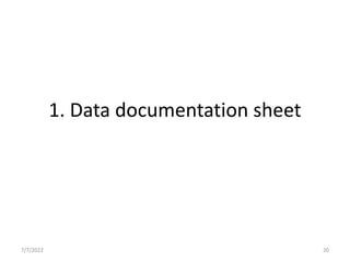 1. Data documentation sheet
7/7/2022 20
 