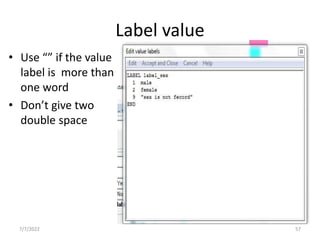 Label value
• Use “” if the value
label is more than
one word
• Don’t give two
double space
7/7/2022 57
 