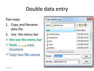Double data entry
Two ways
1. Copy and Rename
data file
2. Use the menu bar
 lets see the menu bar
 Tools
7/7/2022 64
 