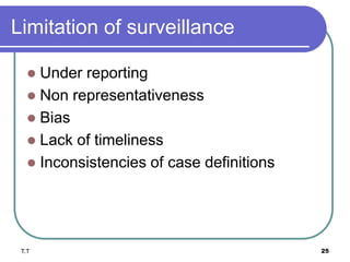 Limitation of surveillance
 Under reporting
 Non representativeness
 Bias
 Lack of timeliness
 Inconsistencies of case definitions
T.T 25
 