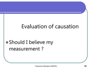 Evaluation of causation
Should I believe my
measurement ?
Prepared by Mengistu H(MPHE) 92
 