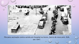 Fila para vacinação contra varíola em hospital no bronx, bairro de nova york, EUA,
em 1947.
 