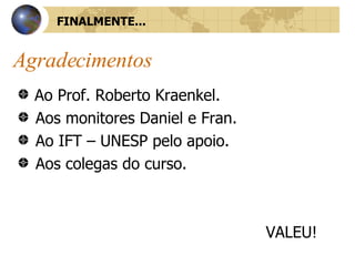 Agradecimentos Ao Prof. Roberto Kraenkel. Aos monitores Daniel e Fran. Ao IFT – UNESP pelo apoio. Aos colegas do curso. VALEU! FINALMENTE... 