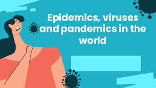 Epidemics, viruses
and pandemics in the
world
 