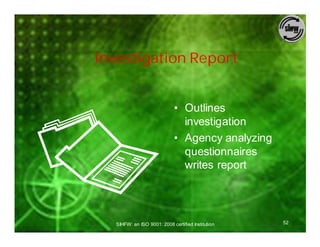 Investigation Report


                              • Outlines
                                investigation
                              • Agency analyzing
                                questionnaires
                                writes report




   SIHFW: an ISO 9001: 2008 certified Institution   52
 