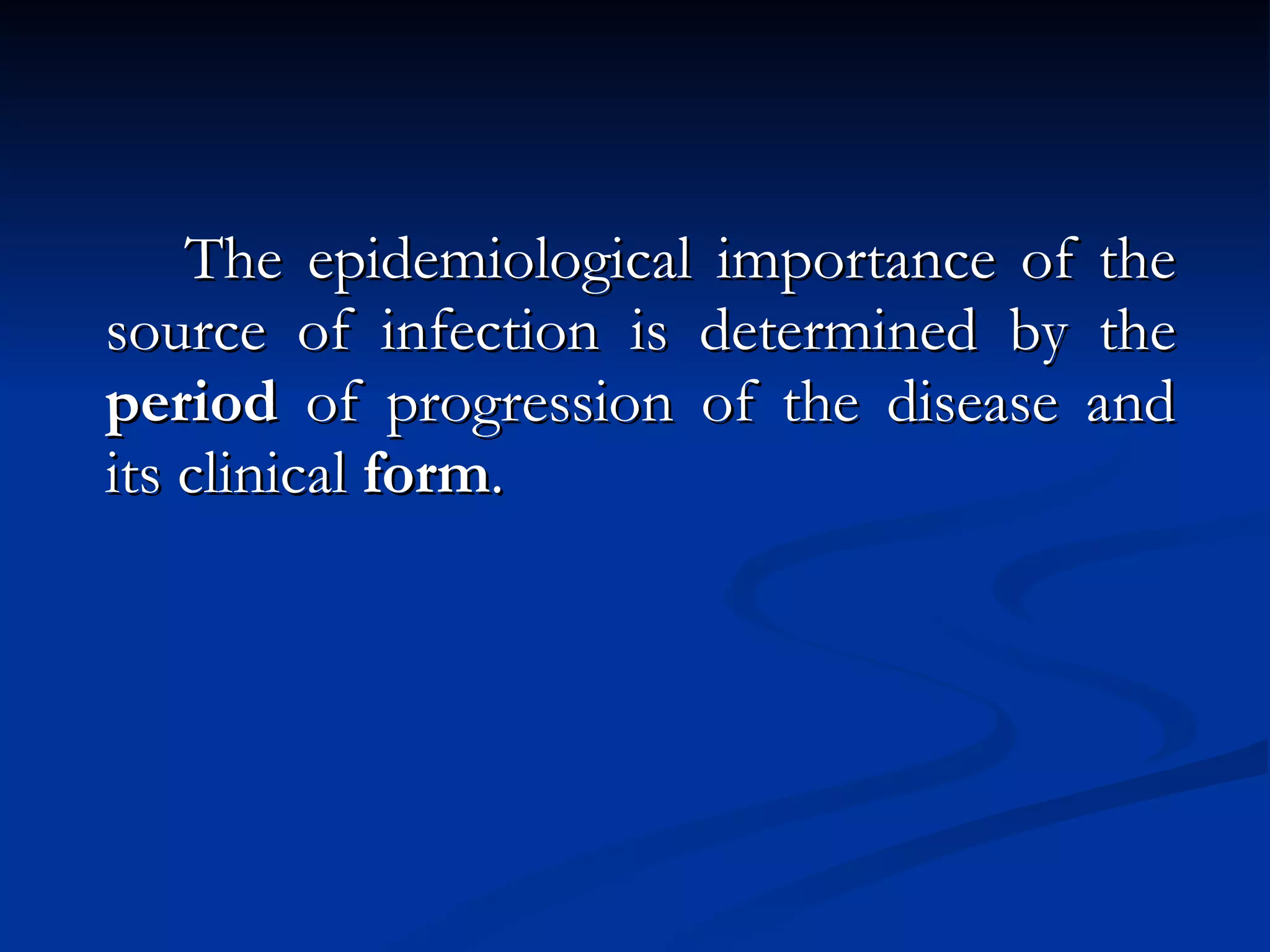 The epidemiological importance of the source of infection is determined by the  period  of progression of the disease and its clinical  form . 
