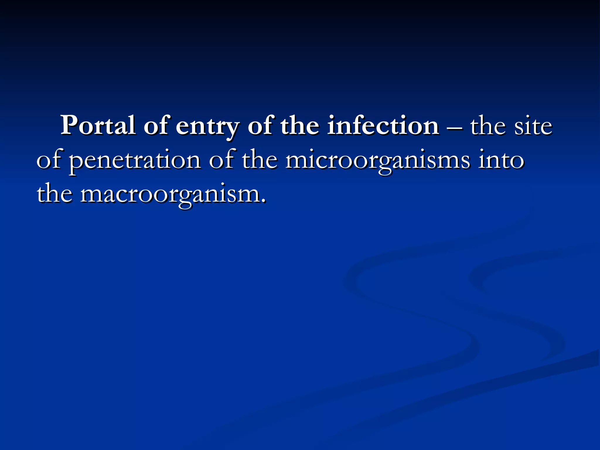 Portal of entry of the infection  – the site of penetration of the microorganisms into the macroorganism. 