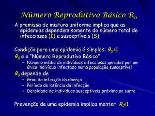 Número Reprodutivo Básico R0
A premissa de mistura uniforme implica que as
  epidemias dependem somente do número total de...