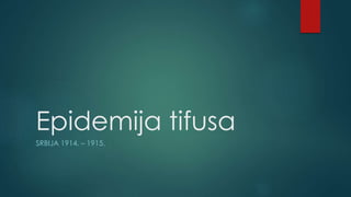 Epidemija tifusa 
SRBIJA 1914. – 1915. 
 