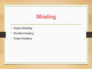 Blinding
• Single blinding
• Double blinding
• Triple blinding
 