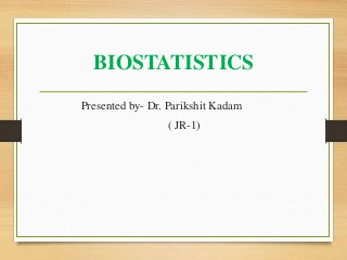 BIOSTATISTICS
Presented by- Dr. Parikshit Kadam
( JR-1)
 