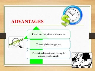 ADVANTAGES
Reduces cost, time and number
Thorough investigation
Provide adequate and in-depth
coverage of sample
 
