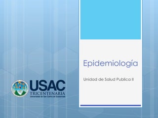 Epidemiología
Unidad de Salud Publica II
 