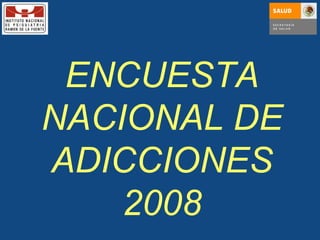 ENCUESTA NACIONAL DE ADICCIONES 2008 