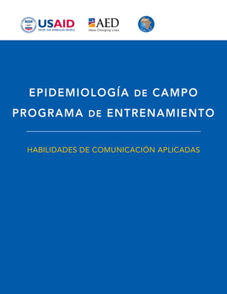 HABILIDADES DE COMUNICACIÓN APLICADAS
EPIDEMIOLOGÍA DE CAMPO
PROGRAMA DE ENTRENAMIENTO
 