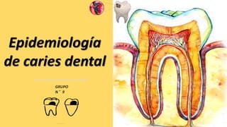 Epidemiología
de caries dental
GRUPO
N°9
 