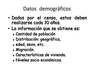 DatosdemográficosDados por el censo, estos deben realizarse cada 10 años.La información que se obtiene es:Cantidad de población