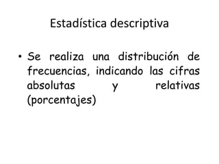Estadística descriptivaSe realiza una distribución de frecuencias, indicando las cifras absolutas y relativas (porcentajes)