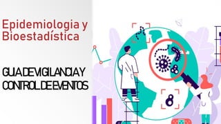 Epidemiologia y
Bioestadística
GUIADEVIGILANCIAY
CONTROLDEEVENTOS
 