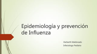 Epidemiología y prevención
de Influenza
Herberth Maldonado
Infectologo Pediatra
 