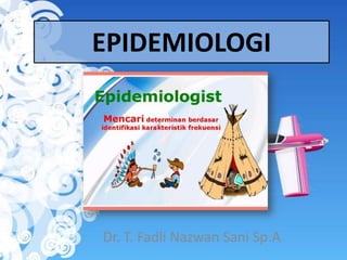 EPIDEMIOLOGI




Dr. T. Fadli Nazwan Sani Sp.A
 