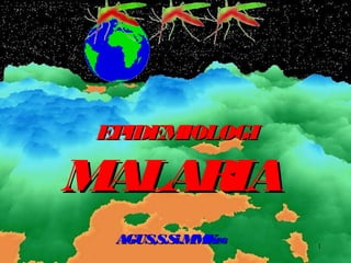 EPIDEMIOLOGI

MALARIA
  AGUS,S.Si.MMKes   1
 