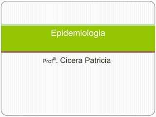 Epidemiologia
Profª.

Cicera Patricia

 