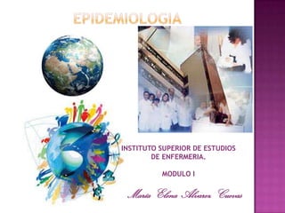 INSTITUTO SUPERIOR DE ESTUDIOS
DE ENFERMERIA.
MODULO I
María Elena Alvarez Cuevas
 