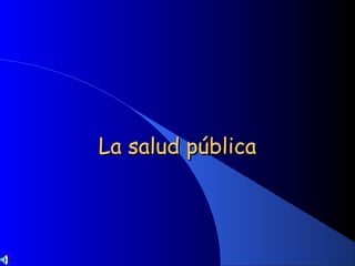 La salud públicaLa salud pública
 