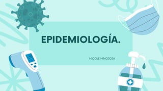 EPIDEMIOLOGÍA.
NICOLE HINOJOSA
 