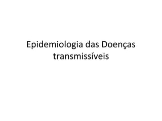 Epidemiologia das Doenças
transmissíveis
 
