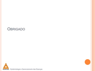 OBRIGADO

Epidemiologia e Gerenciamento das Doenças

 