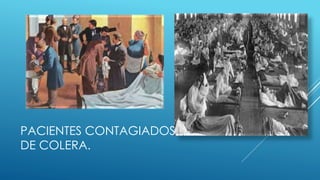 PACIENTES CONTAGIADOS
DE COLERA.
 