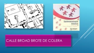 CALLE BROAD BROTE DE COLERA
 