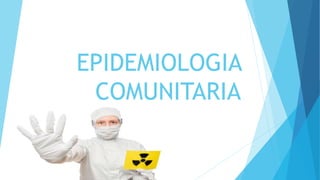 EPIDEMIOLOGIA
COMUNITARIA
 