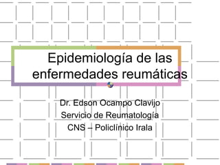 Epidemiología de las
enfermedades reumáticas
Dr. Edson Ocampo Clavijo
Servicio de Reumatología
CNS – Policlínico Irala
 
