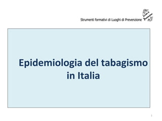 Epidemiologia del tabagismo
in Italia

1

 