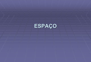 ESPAÇO
 